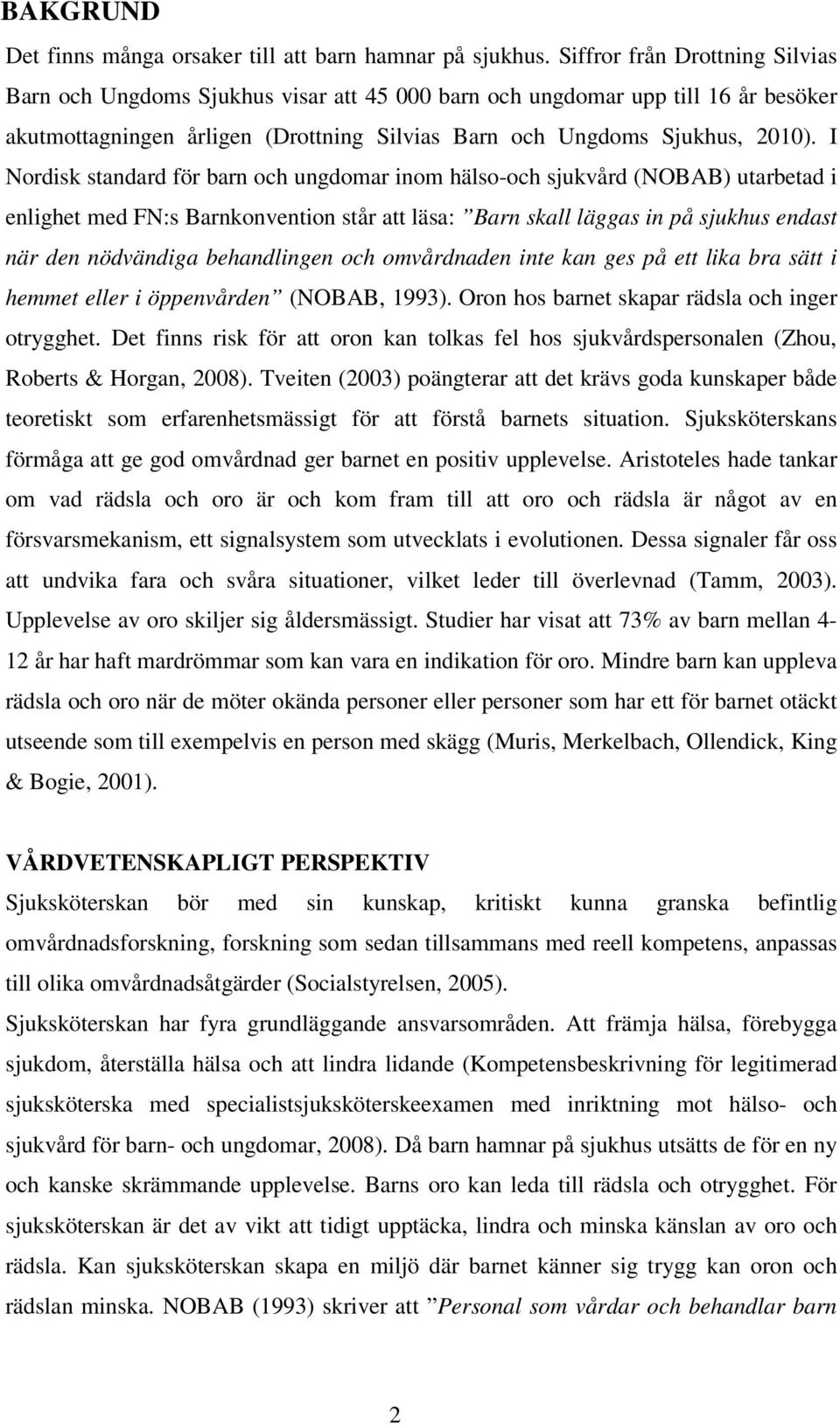 I Nordisk standard för barn och ungdomar inom hälso-och sjukvård (NOBAB) utarbetad i enlighet med FN:s Barnkonvention står att läsa: Barn skall läggas in på sjukhus endast när den nödvändiga