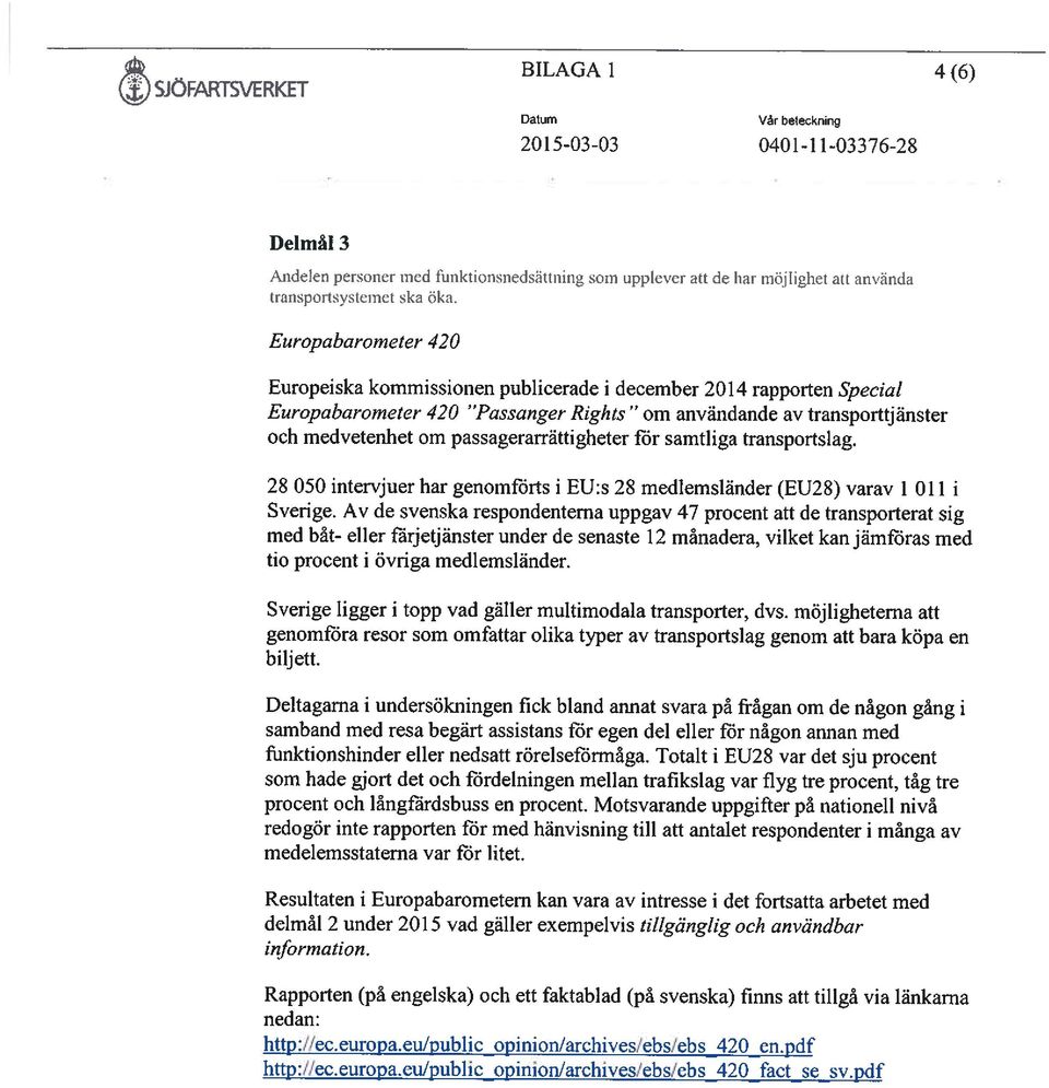 passagerarrättigheter för samtliga transportslag. 28 050 intervjuer har genomförts i EU:s 28 medlemsländer (EU28) varav 1 011 i Sverige.