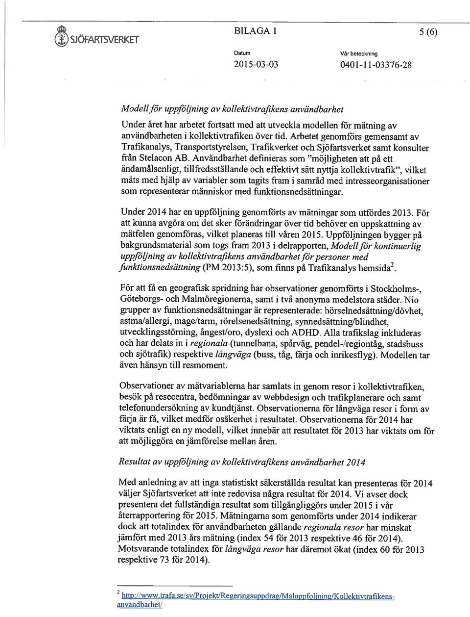 Användbarhet definieras som möjligheten att på ett ändamålsenligt, tillfredsställande och effektivt sätt nyttja kollektivtrafik, vilket mäts med hjälp av variabler som tagits fram i samråd med