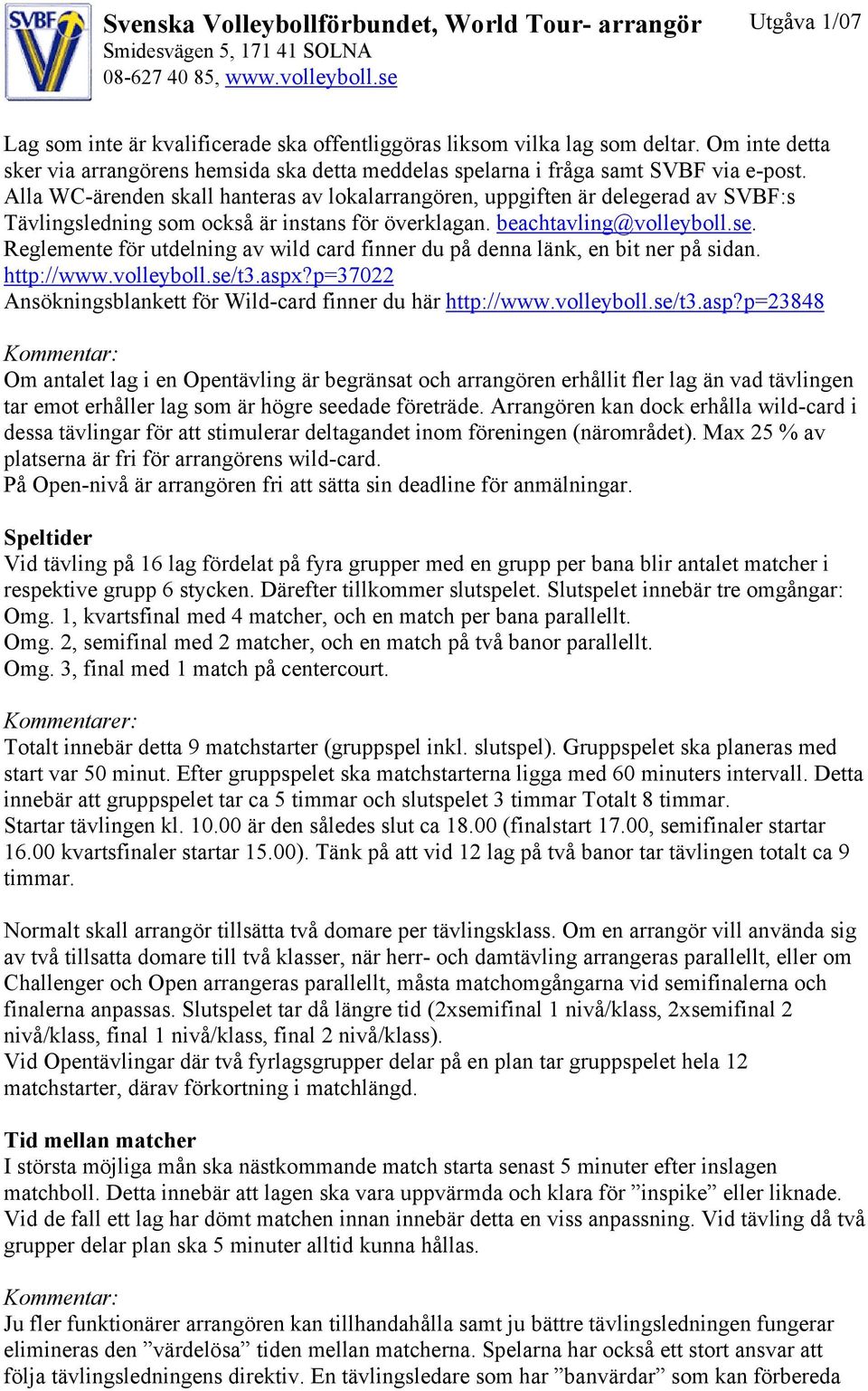 Reglemente för utdelning av wild card finner du på denna länk, en bit ner på sidan. http://www.volleyboll.se/t3.aspx