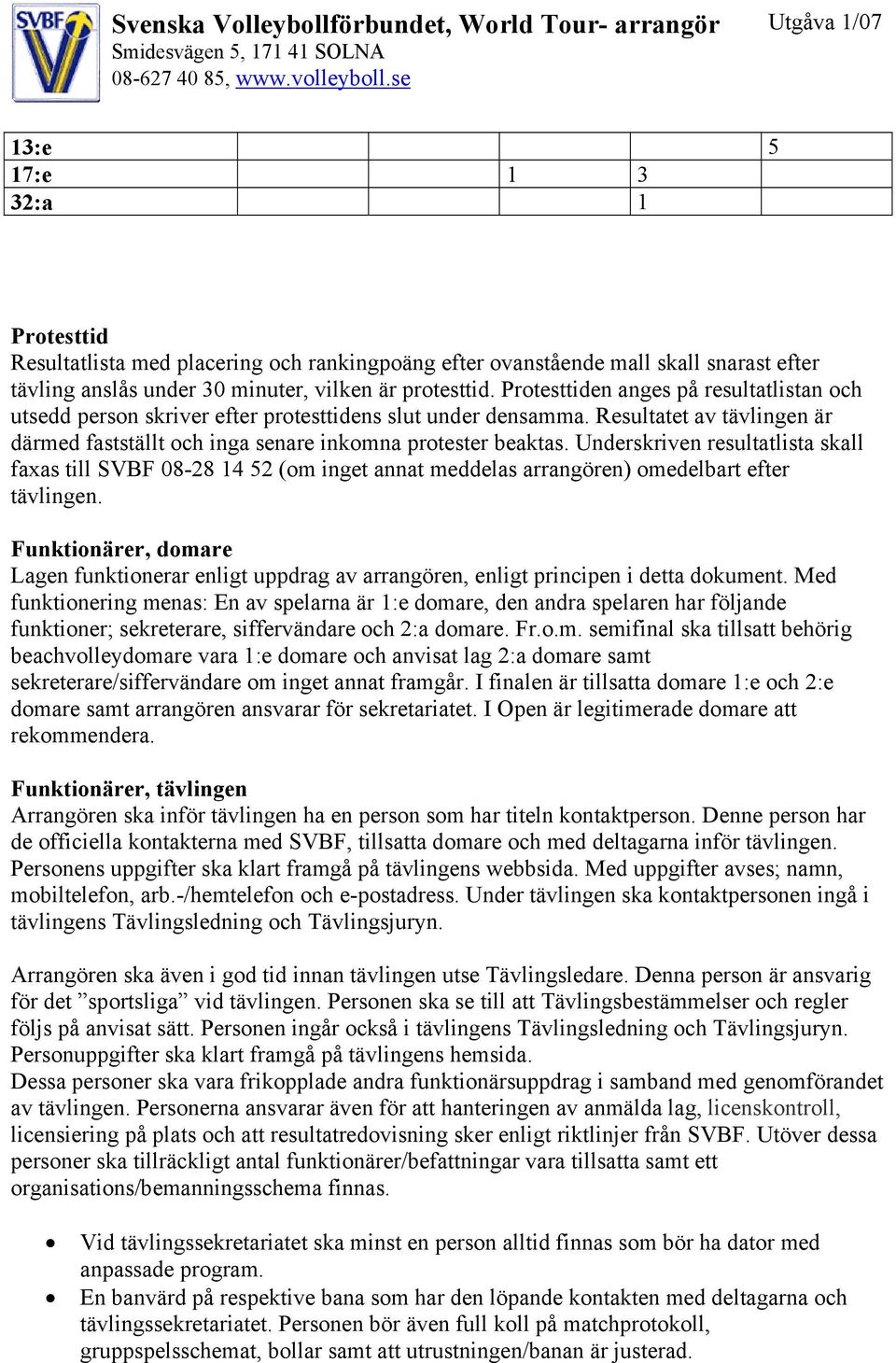 Underskriven resultatlista skall faxas till SVBF 08-28 14 52 (om inget annat meddelas arrangören) omedelbart efter tävlingen.