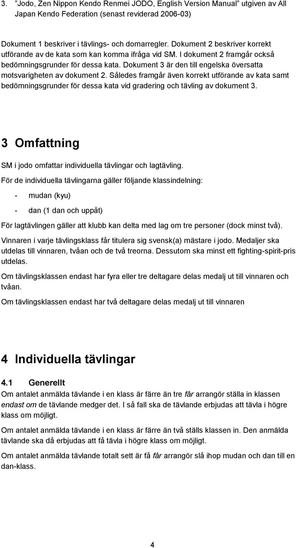 Dokument 3 är den till engelska översatta motsvarigheten av dokument 2. Således framgår även korrekt utförande av kata samt bedömningsgrunder för dessa kata vid gradering och tävling av dokument 3.