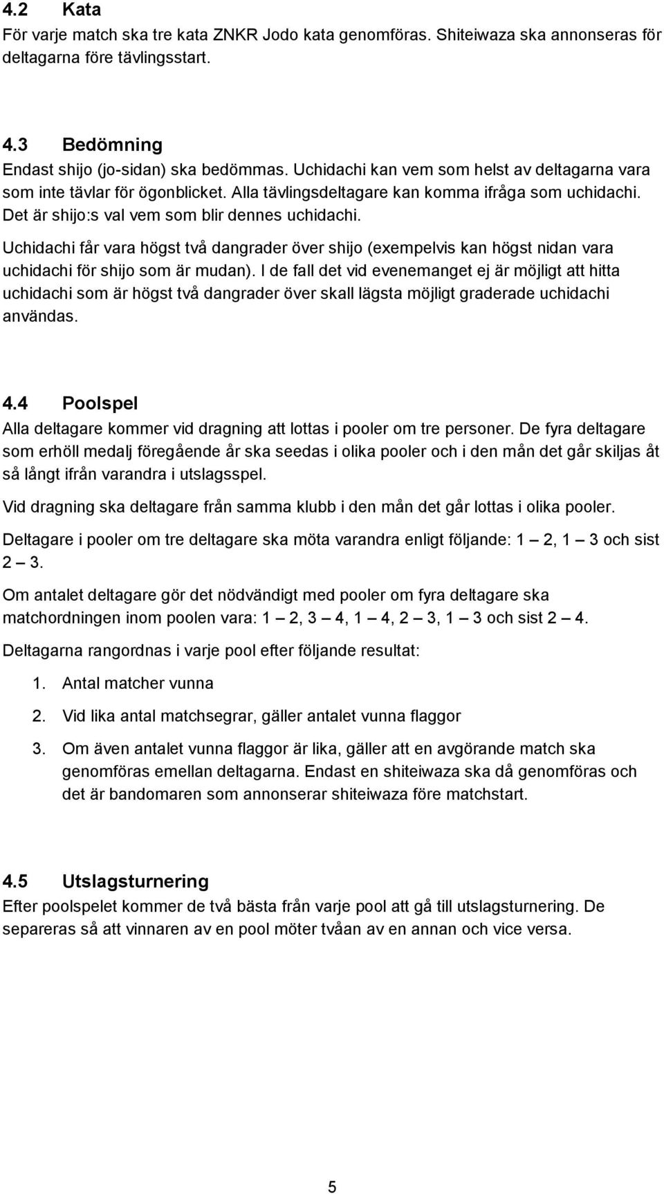 Uchidachi får vara högst två dangrader över shijo (exempelvis kan högst nidan vara uchidachi för shijo som är mudan).