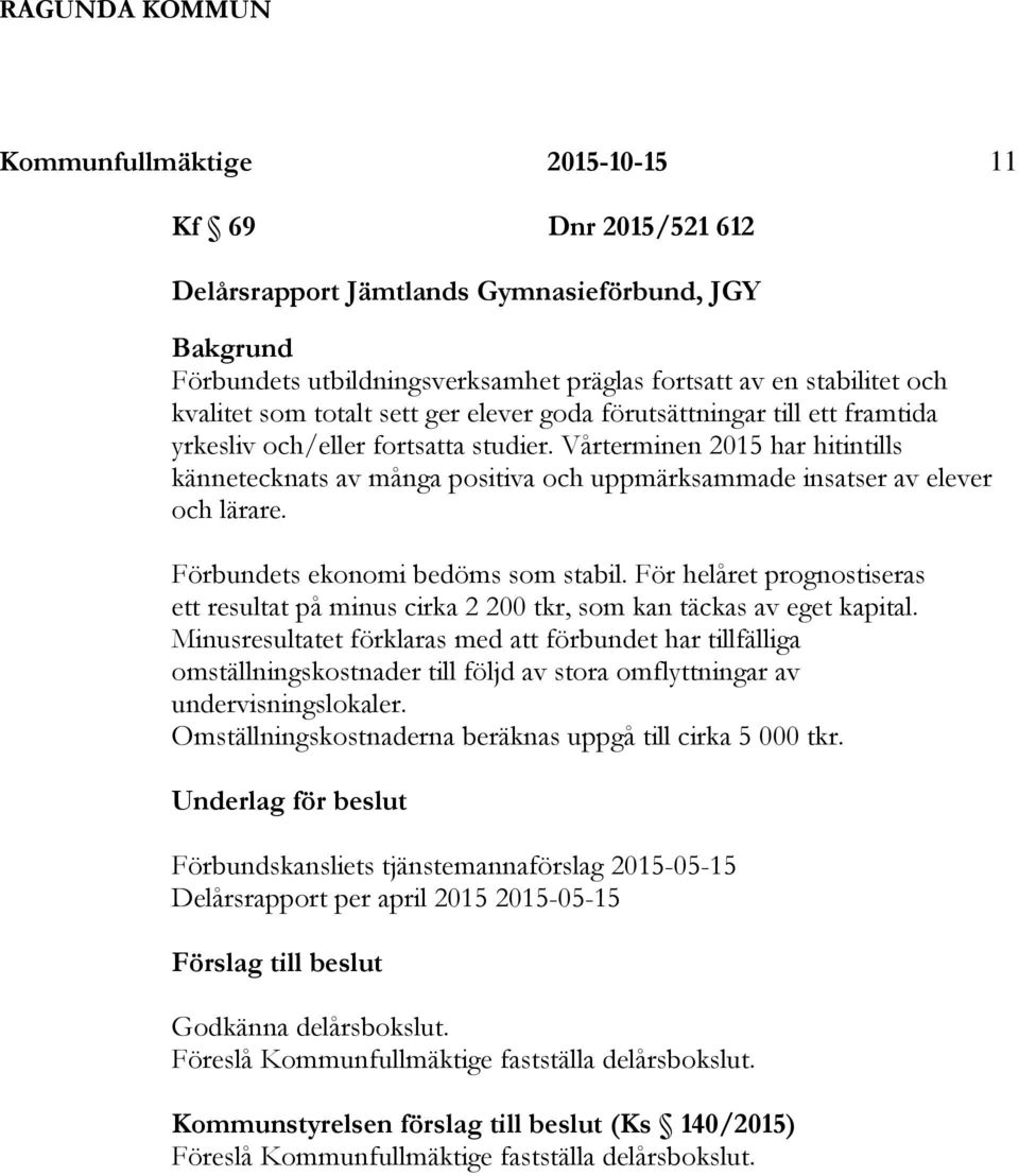 Vårterminen 2015 har hitintills kännetecknats av många positiva och uppmärksammade insatser av elever och lärare. Förbundets ekonomi bedöms som stabil.