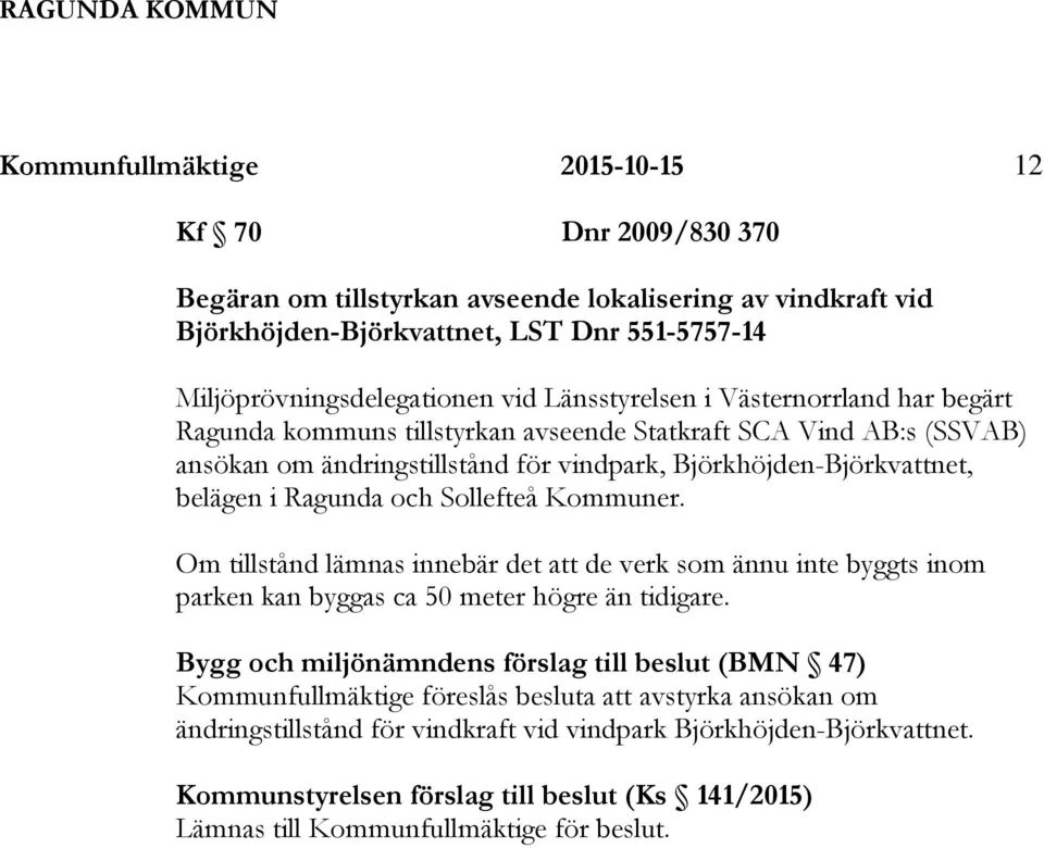 Björkhöjden-Björkvattnet, belägen i Ragunda och Sollefteå Kommuner. Om tillstånd lämnas innebär det att de verk som ännu inte byggts inom parken kan byggas ca 50 meter högre än tidigare.