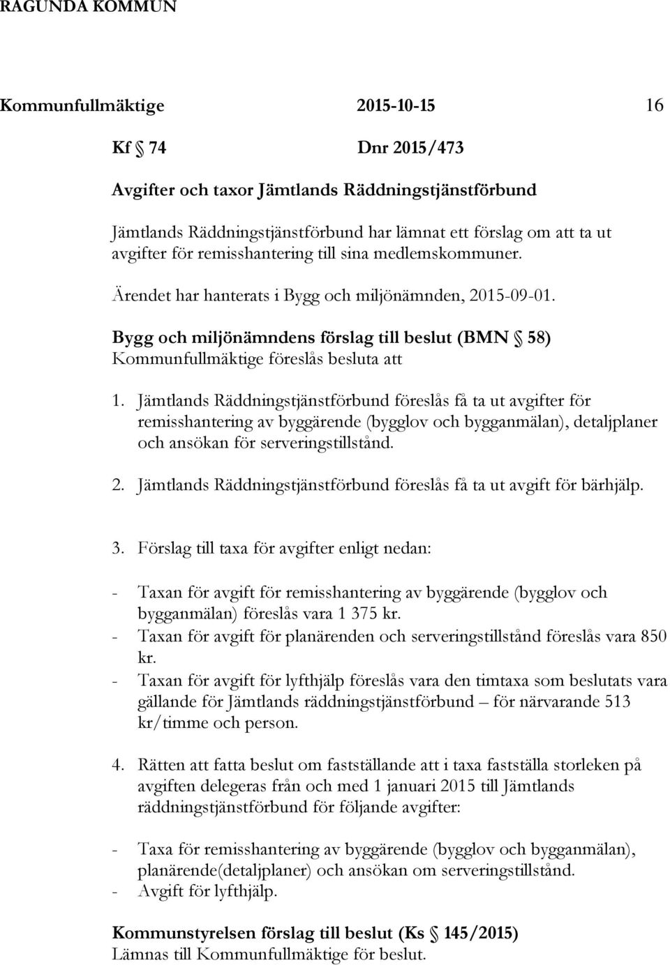 Jämtlands Räddningstjänstförbund föreslås få ta ut avgifter för remisshantering av byggärende (bygglov och bygganmälan), detaljplaner och ansökan för serveringstillstånd. 2.