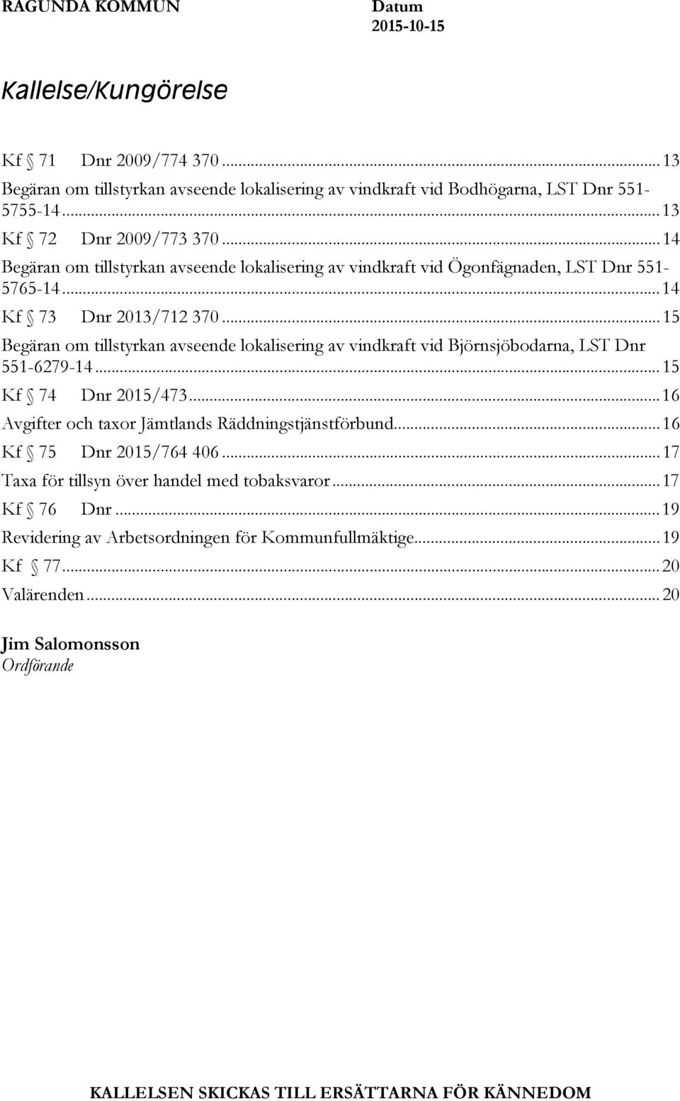 .. 15 Begäran om tillstyrkan avseende lokalisering av vindkraft vid Björnsjöbodarna, LST Dnr 551-6279-14... 15 Kf 74 Dnr 2015/473... 16 Avgifter och taxor Jämtlands Räddningstjänstförbund.