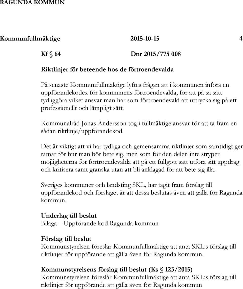 Kommunalråd Jonas Andersson tog i fullmäktige ansvar för att ta fram en sådan riktlinje/uppförandekod.