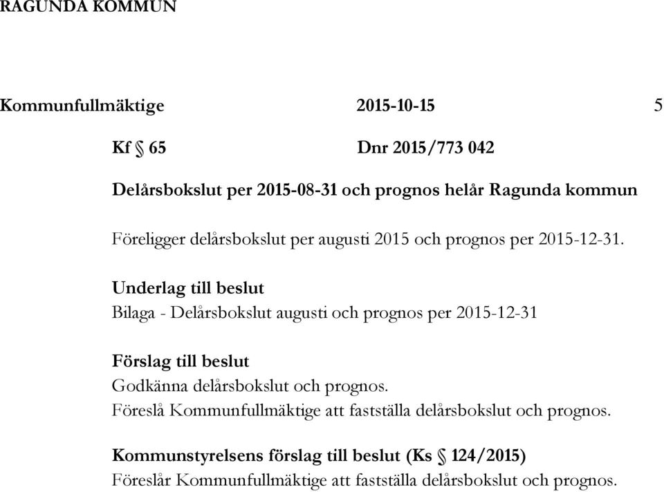 Underlag till beslut Bilaga - Delårsbokslut augusti och prognos per 2015-12-31 Förslag till beslut Godkänna delårsbokslut och