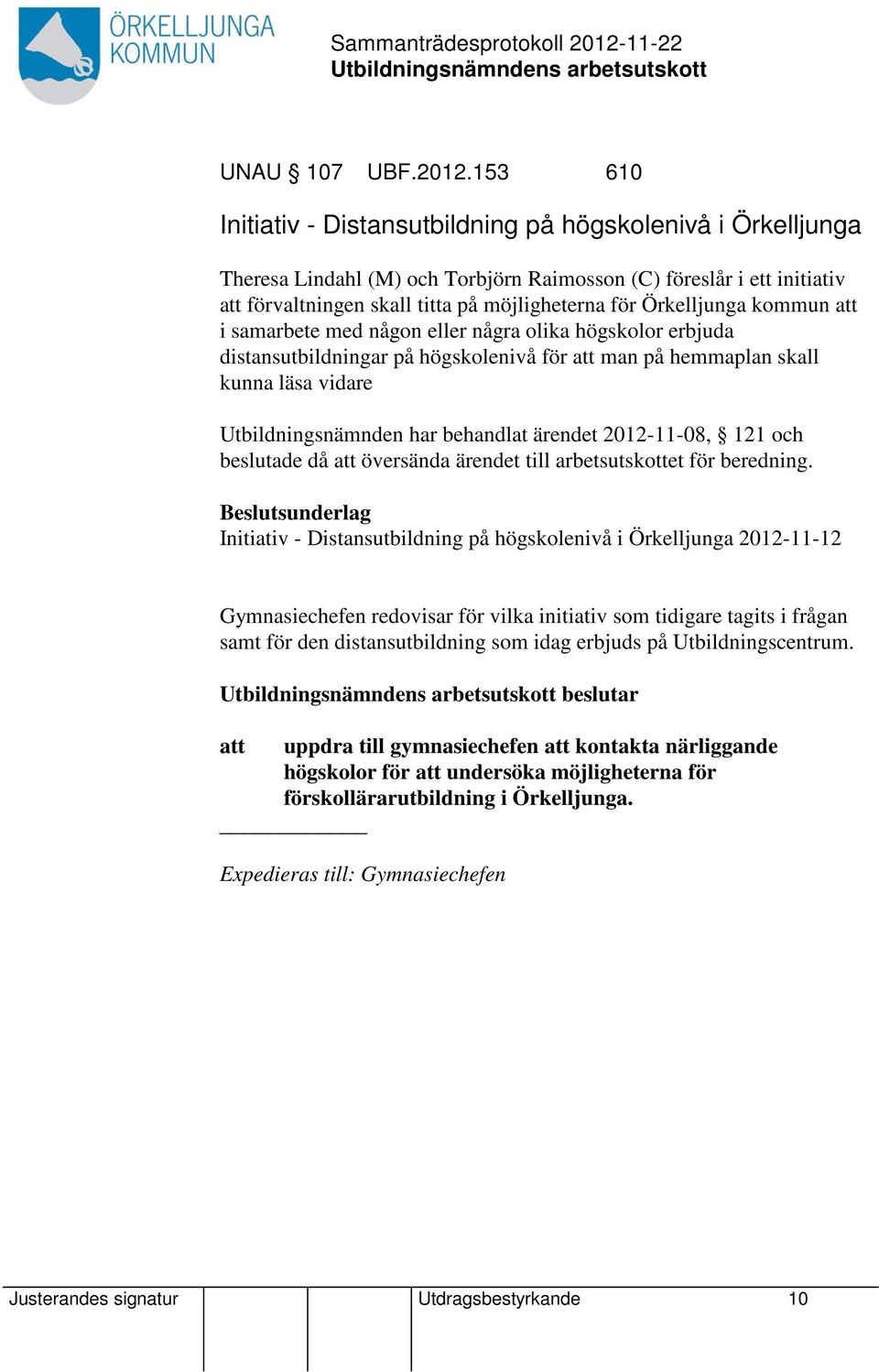 Örkelljunga kommun att i samarbete med någon eller några olika högskolor erbjuda distansutbildningar på högskolenivå för att man på hemmaplan skall kunna läsa vidare Utbildningsnämnden har behandlat