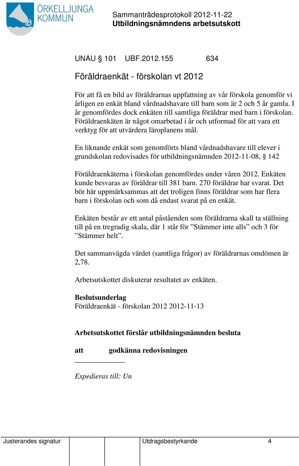 I år genomfördes dock enkäten till samtliga föräldrar med barn i förskolan. Föräldraenkäten är något omarbetad i år och utformad för att vara ett verktyg för att utvärdera läroplanens mål.