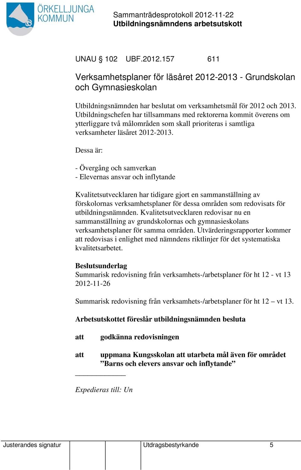 Dessa är: - Övergång och samverkan - Elevernas ansvar och inflytande Kvalitetsutvecklaren har tidigare gjort en sammanställning av förskolornas verksamhetsplaner för dessa områden som redovisats för