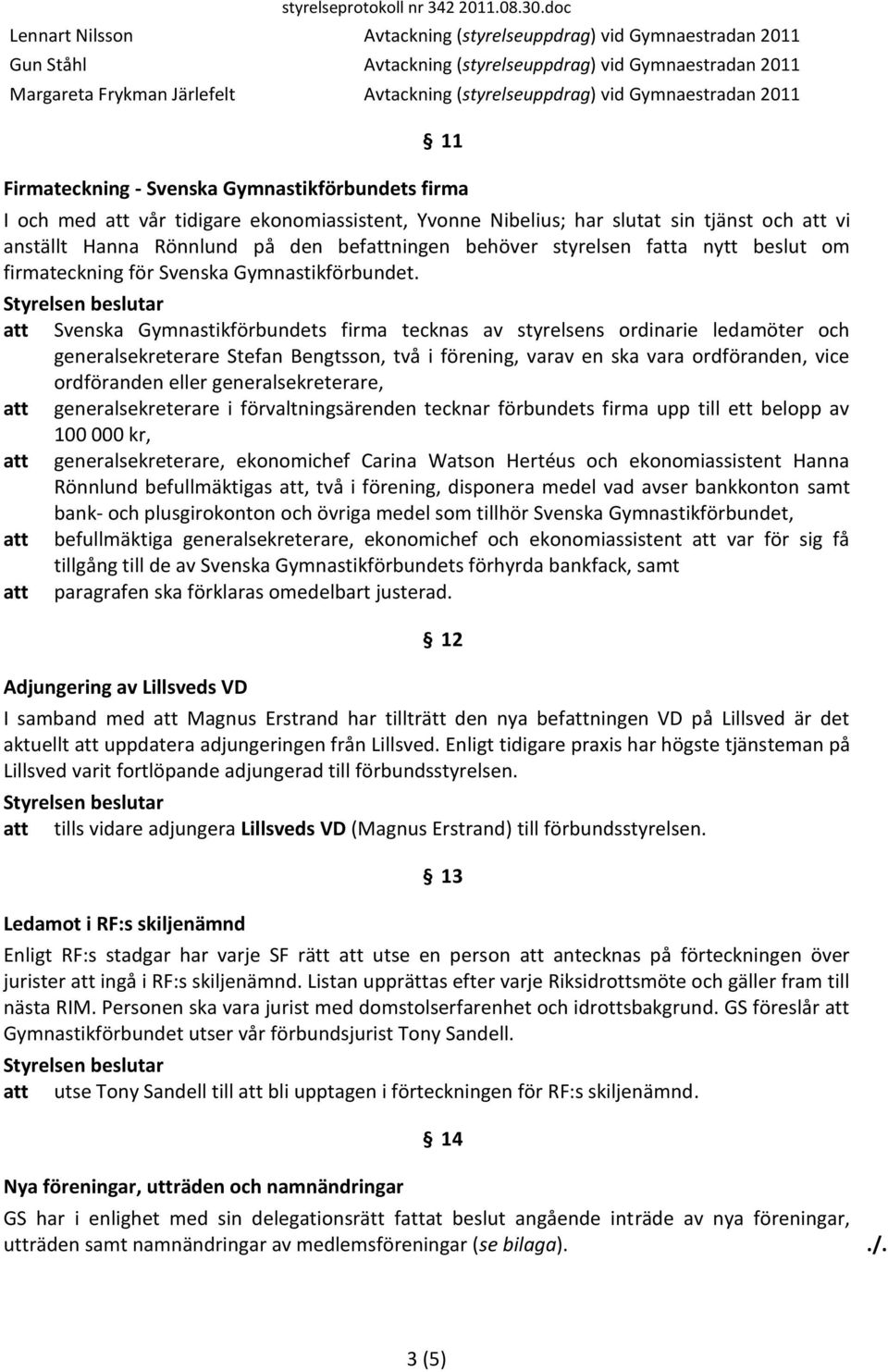 Gymnaestradan 2011 11 Firmateckning - Svenska Gymnastikförbundets firma I och med att vår tidigare ekonomiassistent, Yvonne Nibelius; har slutat sin tjänst och att vi anställt Hanna Rönnlund på den