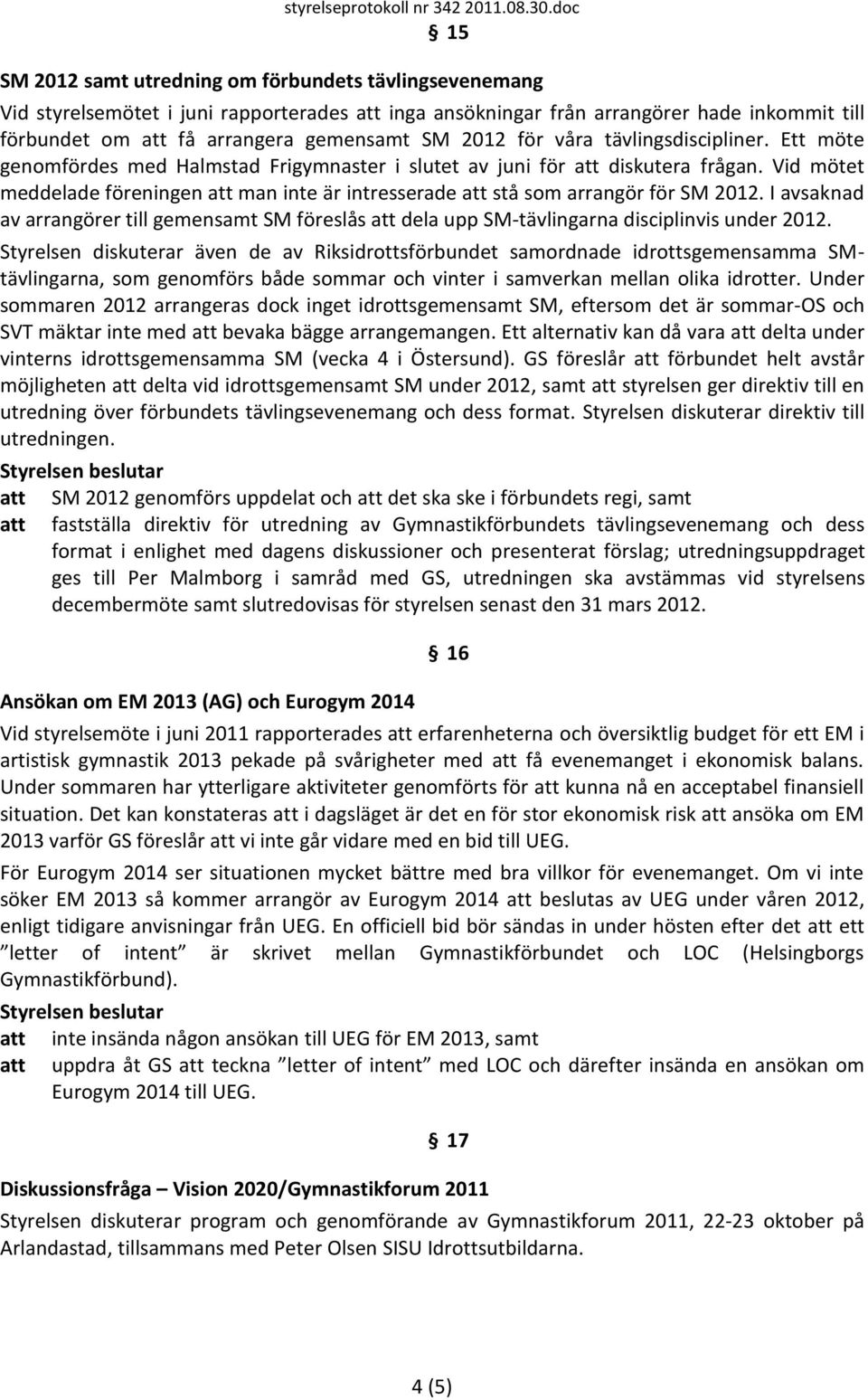 2012 för våra tävlingsdiscipliner. Ett möte genomfördes med Halmstad Frigymnaster i slutet av juni för att diskutera frågan.