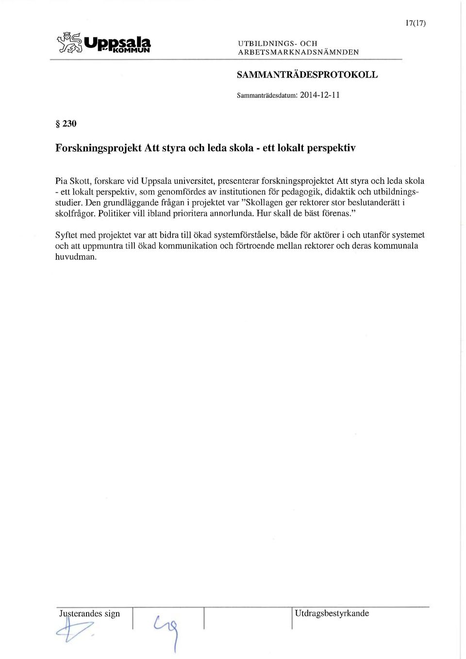 Den grundläggande frågan i projektet var "Skollagen ger rektorer stor beslutanderätt i skolfrågor. Politiker vill ibland prioritera annorlunda. Hur skall de bäst förenas.