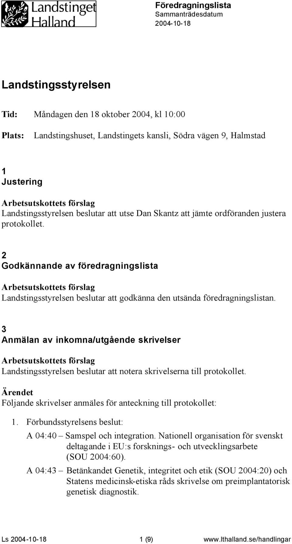 2 Godkännande av föredragningslista Landstingsstyrelsen beslutar att godkänna den utsända föredragningslistan.