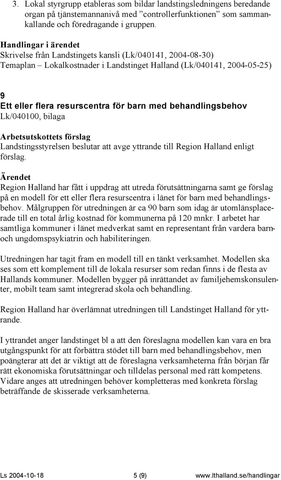 Lk/040100, bilaga Landstingsstyrelsen beslutar att avge yttrande till Region Halland enligt förslag.