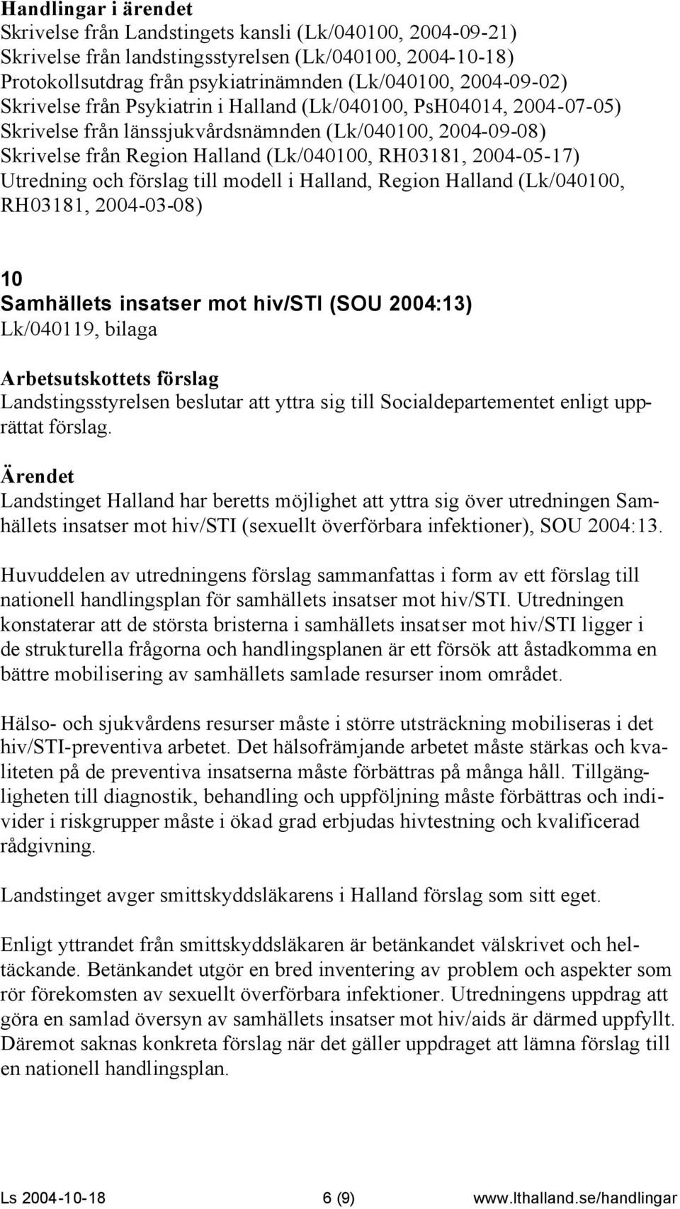 till modell i Halland, Region Halland (Lk/040100, RH03181, 2004-03-08) 10 Samhällets insatser mot hiv/sti (SOU 2004:13) Lk/040119, bilaga Landstingsstyrelsen beslutar att yttra sig till