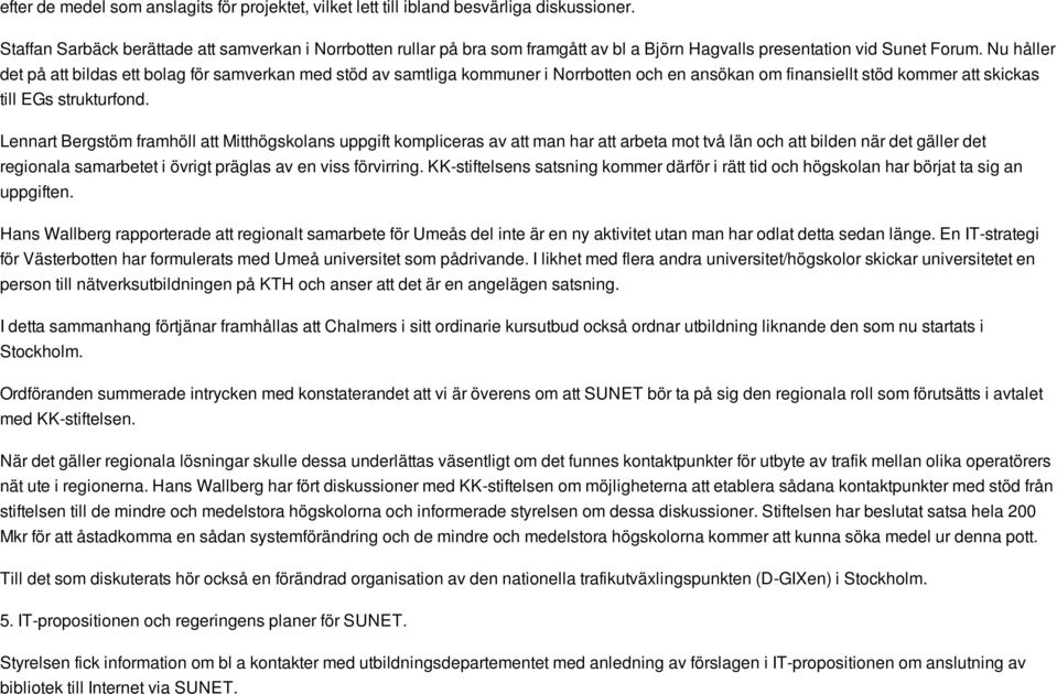 Nu håller det på att bildas ett bolag för samverkan med stöd av samtliga kommuner i Norrbotten och en ansökan om finansiellt stöd kommer att skickas till EGs strukturfond.