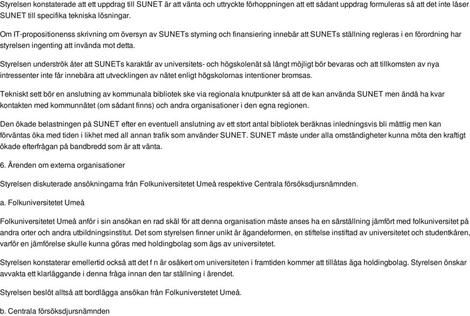 Styrelsen underströk åter att SUNETs karaktär av universitets- och högskolenät så långt möjligt bör bevaras och att tillkomsten av nya intressenter inte får innebära att utvecklingen av nätet enligt