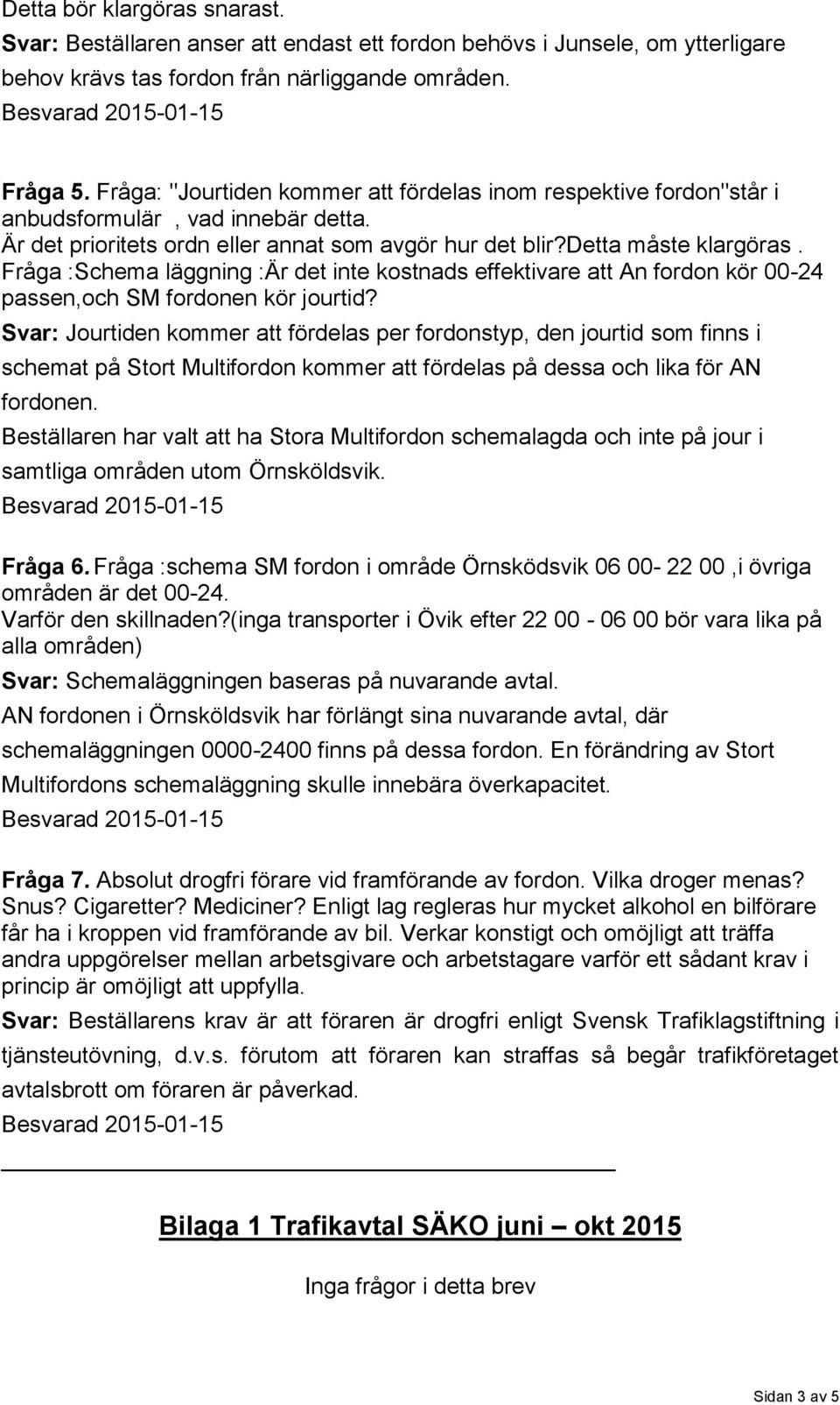 Fråga :Schema läggning :Är det inte kostnads effektivare att An fordon kör 00-24 passen,och SM fordonen kör jourtid?