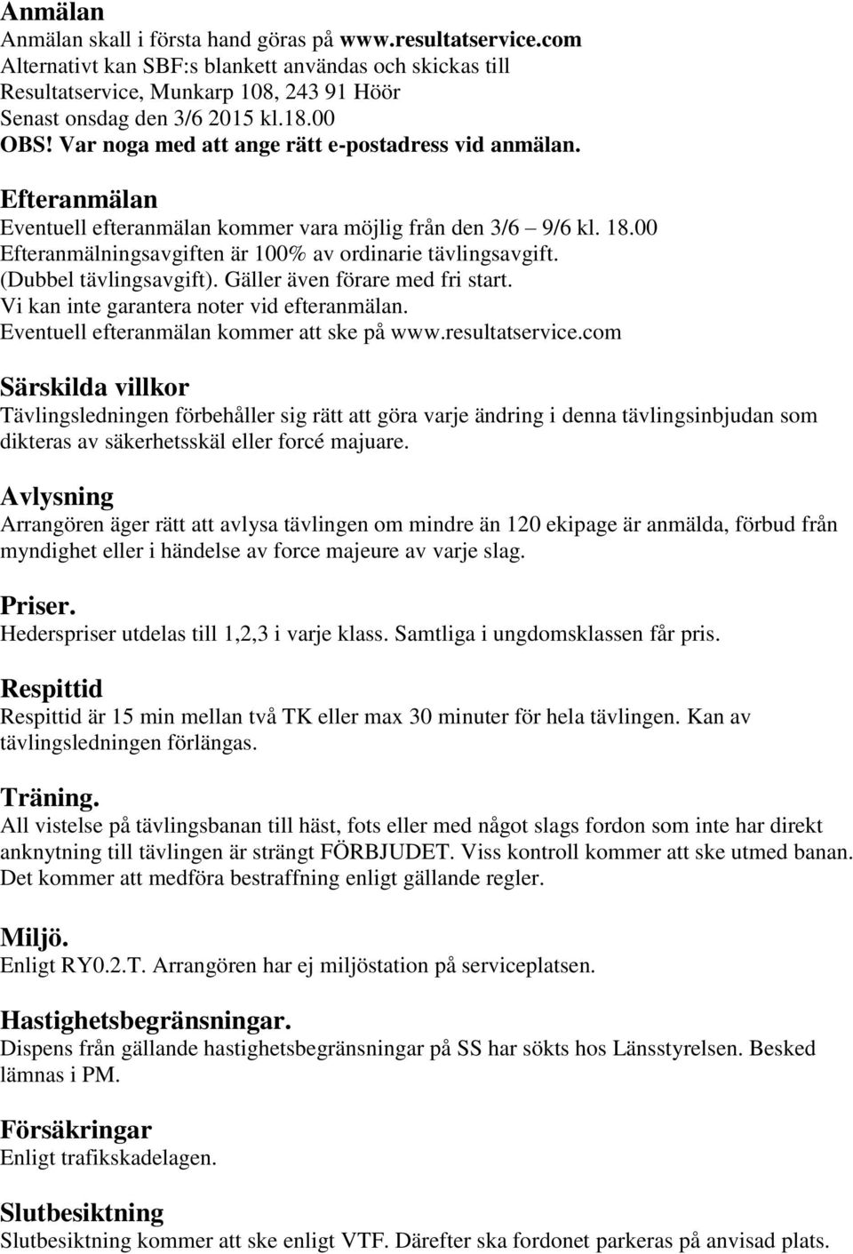 00 Efteranmälningsavgiften är 100% av ordinarie tävlingsavgift. (Dubbel tävlingsavgift). Gäller även förare med fri start. Vi kan inte garantera noter vid efteranmälan.
