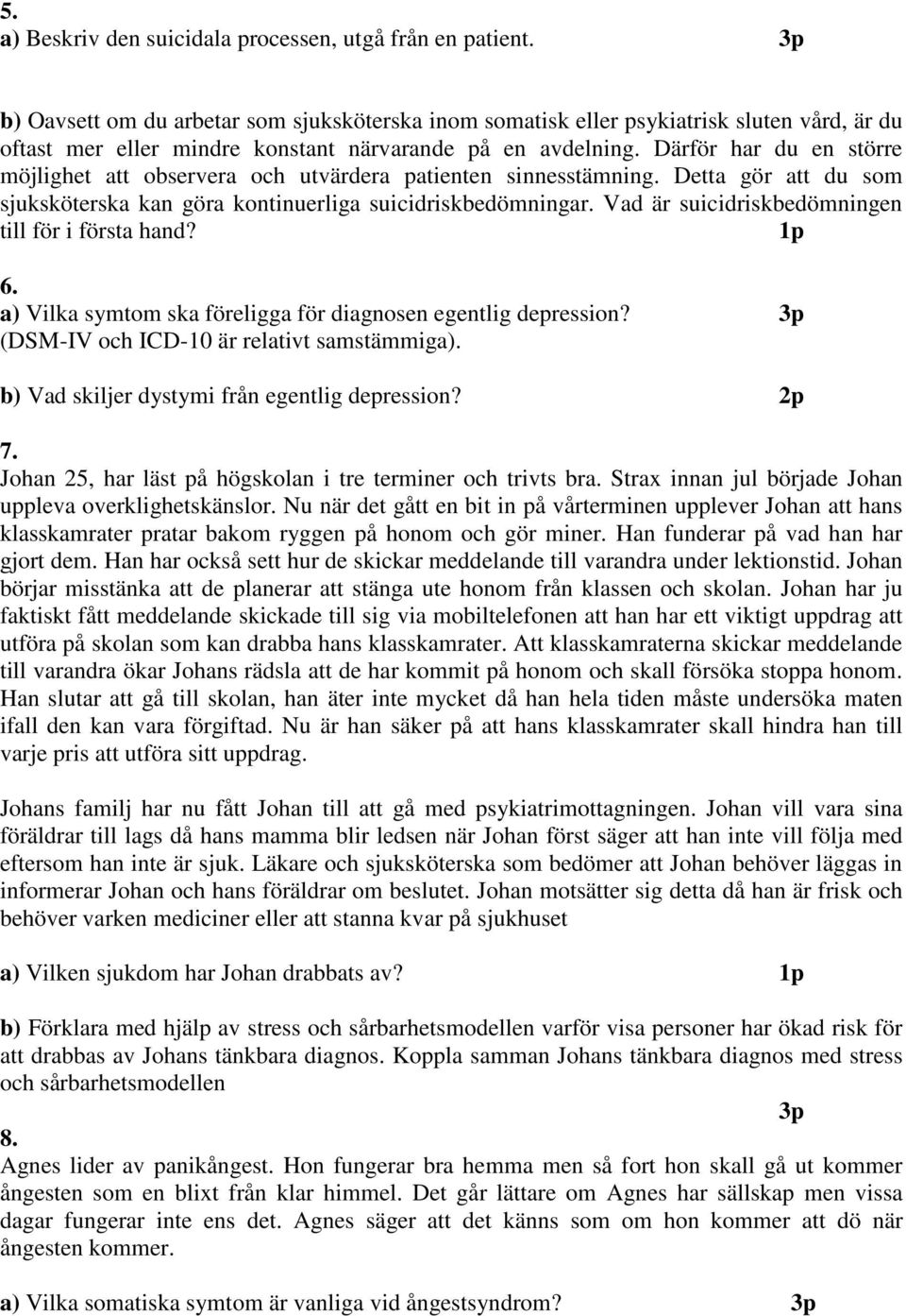 Därför har du en större möjlighet att observera och utvärdera patienten sinnesstämning. Detta gör att du som sjuksköterska kan göra kontinuerliga suicidriskbedömningar.