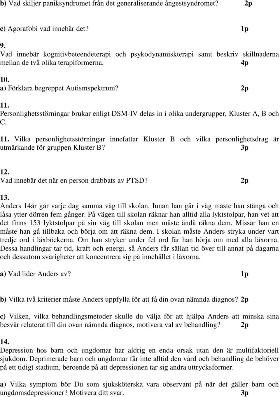 Personlighetsstörningar brukar enligt DSM-IV delas in i olika undergrupper, Kluster A, B och C. 11.