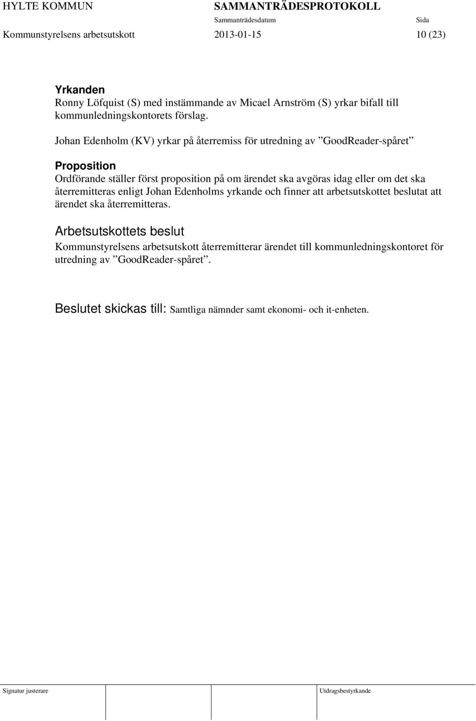 ska återremitteras enligt Johan Edenholms yrkande och finner att arbetsutskottet beslutat att ärendet ska återremitteras.