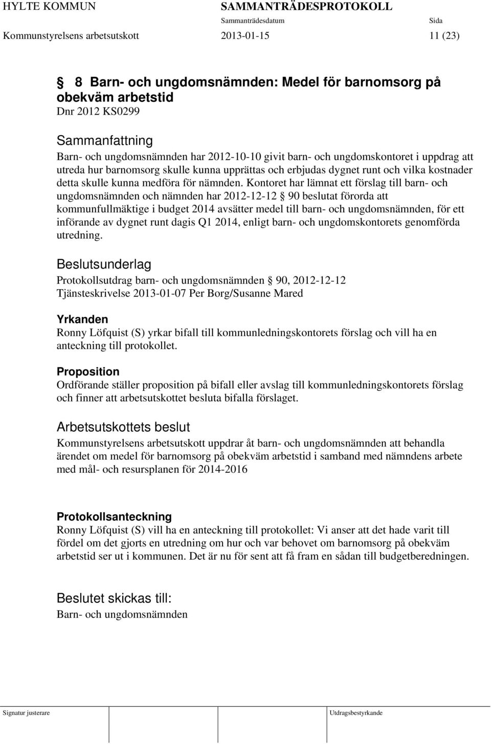 Kontoret har lämnat ett förslag till barn- och ungdomsnämnden och nämnden har 2012-12-12 90 beslutat förorda att kommunfullmäktige i budget 2014 avsätter medel till barn- och ungdomsnämnden, för ett