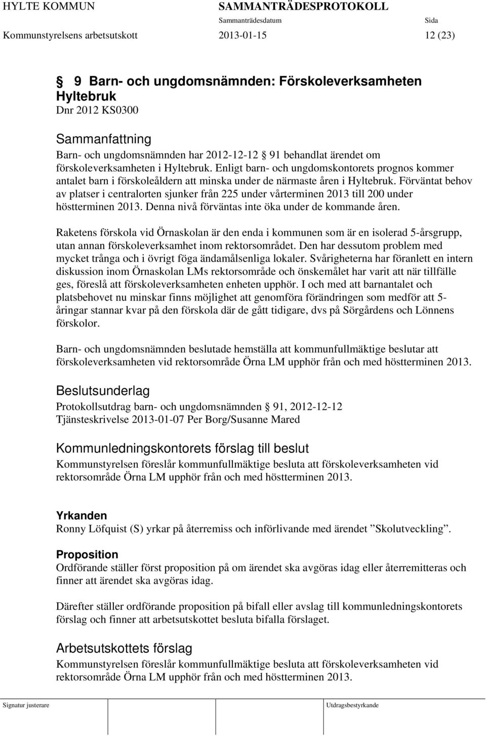 Förväntat behov av platser i centralorten sjunker från 225 under vårterminen 2013 till 200 under höstterminen 2013. Denna nivå förväntas inte öka under de kommande åren.
