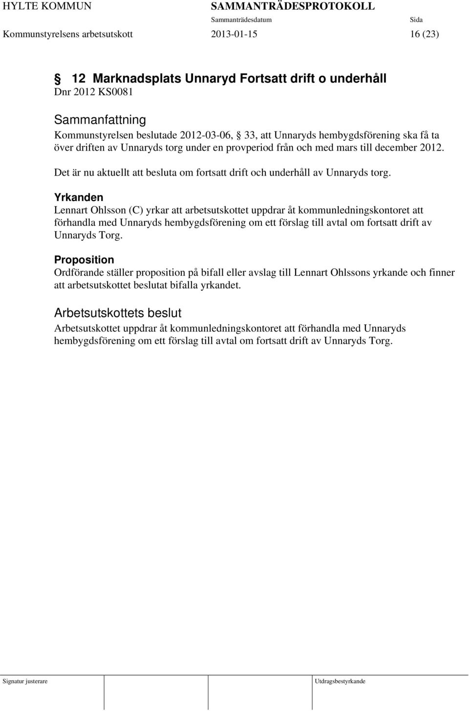 Yrkanden Lennart Ohlsson (C) yrkar att arbetsutskottet uppdrar åt kommunledningskontoret att förhandla med Unnaryds hembygdsförening om ett förslag till avtal om fortsatt drift av Unnaryds Torg.