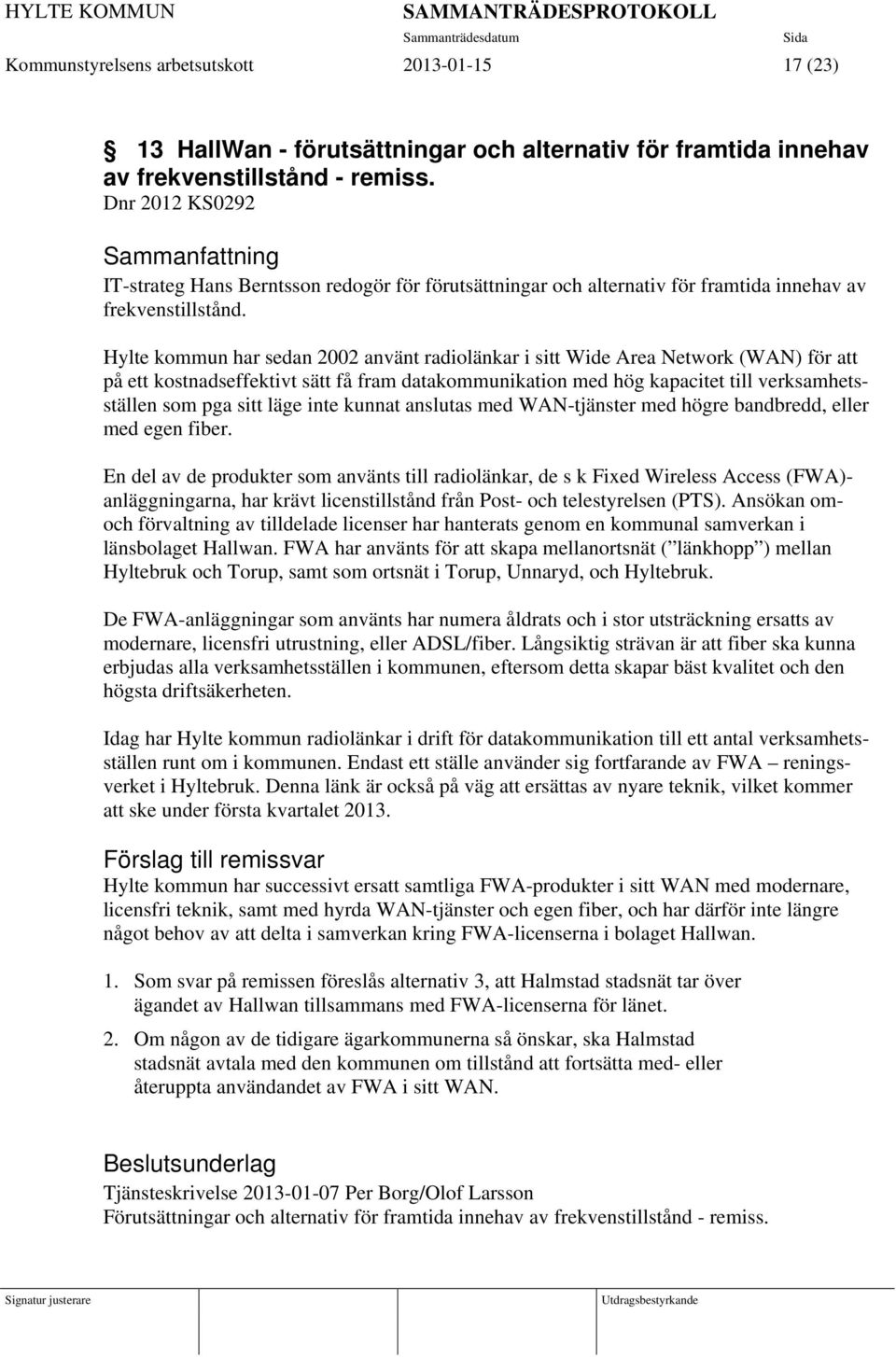 Hylte kommun har sedan 2002 använt radiolänkar i sitt Wide Area Network (WAN) för att på ett kostnadseffektivt sätt få fram datakommunikation med hög kapacitet till verksamhetsställen som pga sitt