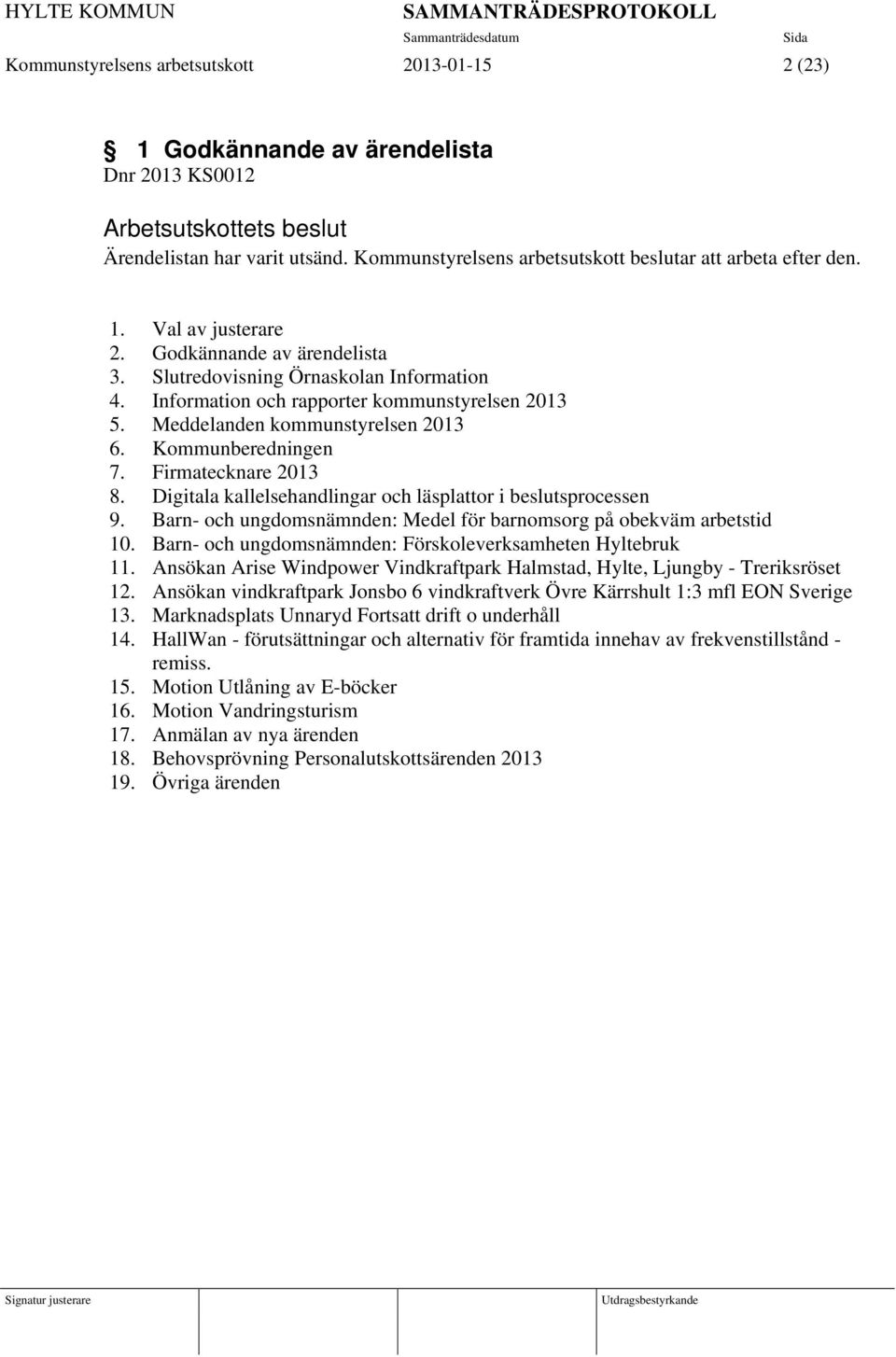 Information och rapporter kommunstyrelsen 2013 5. Meddelanden kommunstyrelsen 2013 6. Kommunberedningen 7. Firmatecknare 2013 8. Digitala kallelsehandlingar och läsplattor i beslutsprocessen 9.