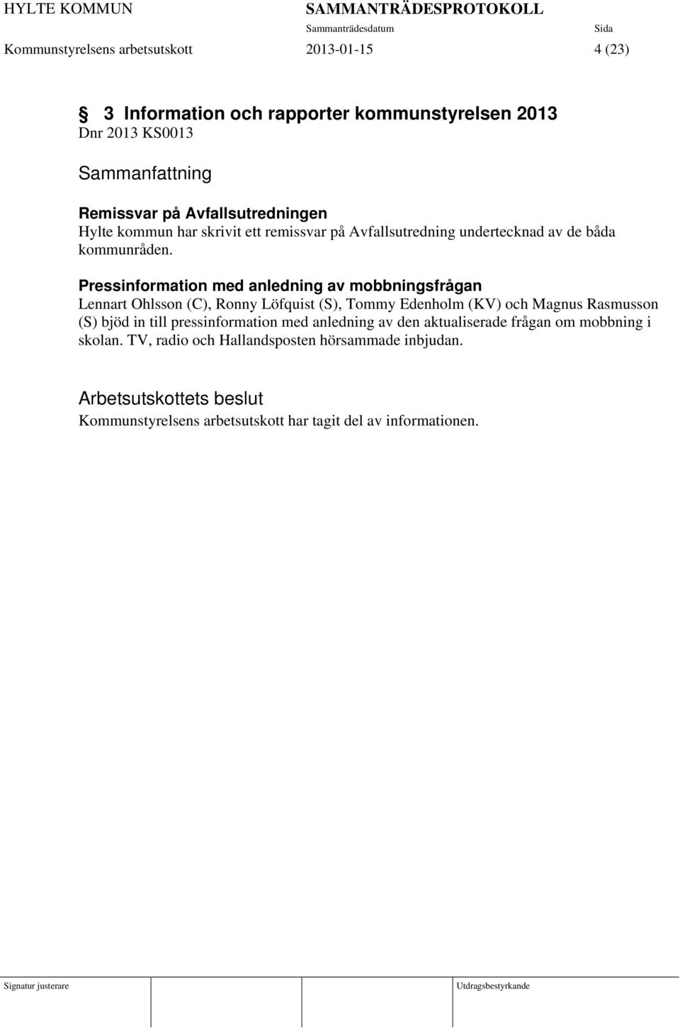 Pressinformation med anledning av mobbningsfrågan Lennart Ohlsson (C), Ronny Löfquist (S), Tommy Edenholm (KV) och Magnus Rasmusson (S) bjöd in till