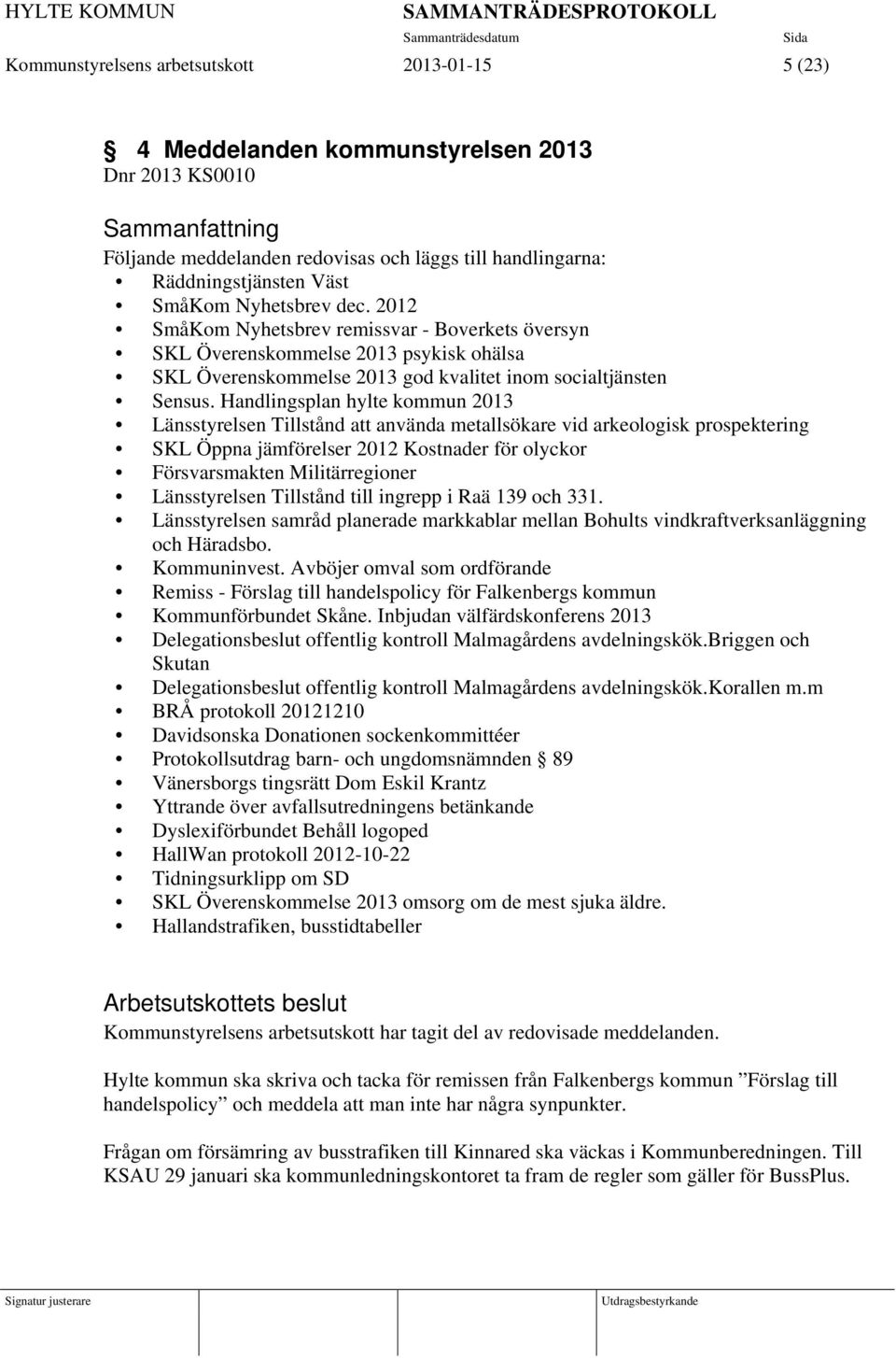 Handlingsplan hylte kommun 2013 Länsstyrelsen Tillstånd att använda metallsökare vid arkeologisk prospektering SKL Öppna jämförelser 2012 Kostnader för olyckor Försvarsmakten Militärregioner