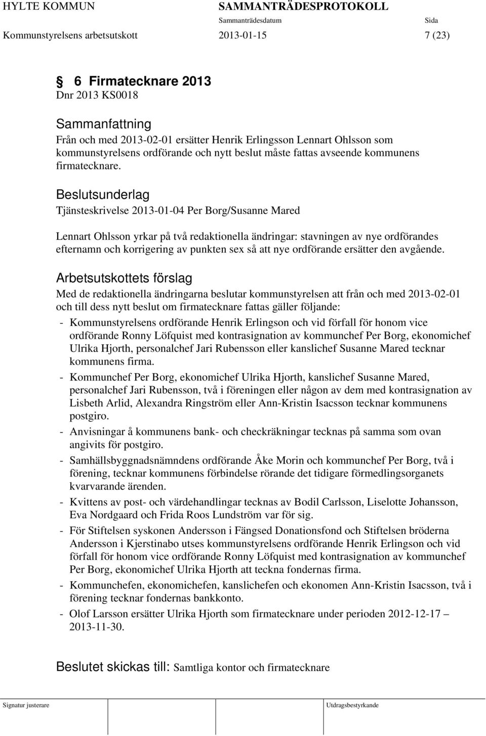 Beslutsunderlag Tjänsteskrivelse 2013-01-04 Per Borg/Susanne Mared Lennart Ohlsson yrkar på två redaktionella ändringar: stavningen av nye ordförandes efternamn och korrigering av punkten sex så att