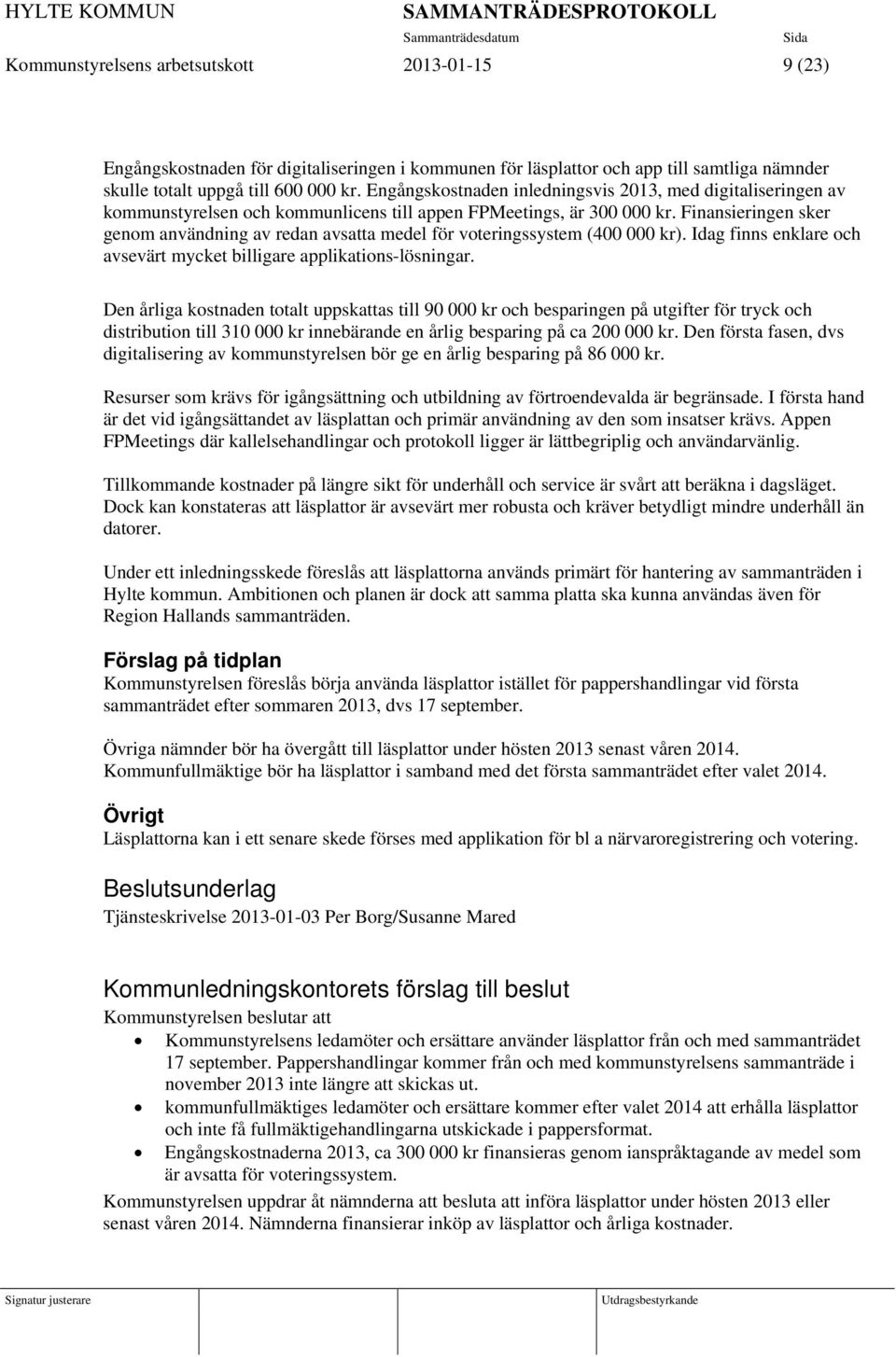 Finansieringen sker genom användning av redan avsatta medel för voteringssystem (400 000 kr). Idag finns enklare och avsevärt mycket billigare applikations-lösningar.