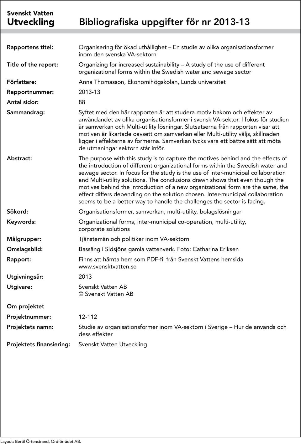 sustainability A study of the use of different organizational forms within the Swedish water and sewage sector Anna Thomasson, Ekonomihögskolan, Lunds universitet Syftet med den här rapporten är att