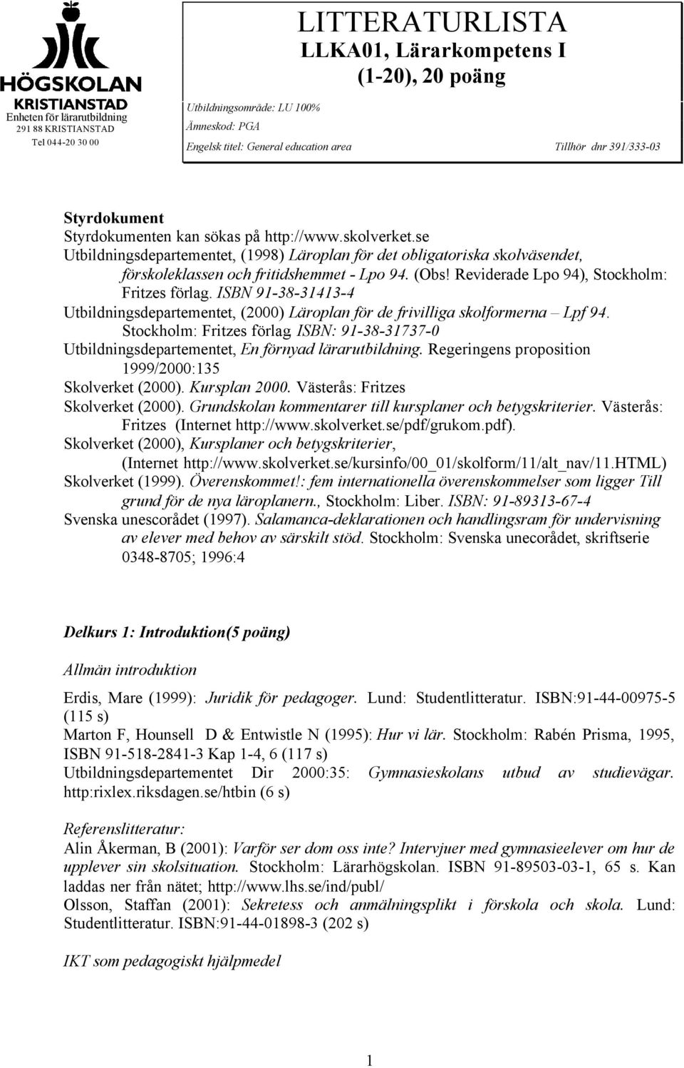 se Utbildningsdepartementet, (1998) Läroplan för det obligatoriska skolväsendet, förskoleklassen och fritidshemmet - Lpo 94. (Obs! Reviderade Lpo 94), Stockholm: Fritzes förlag.