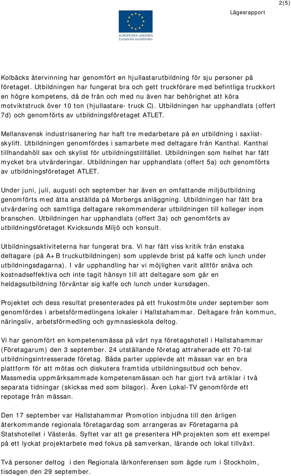 Utbildningen har upphandlats (offert 7d) och genomförts av utbildningsföretaget ATLET. Mellansvensk industrisanering har haft tre medarbetare på en utbildning i saxlistskylift.