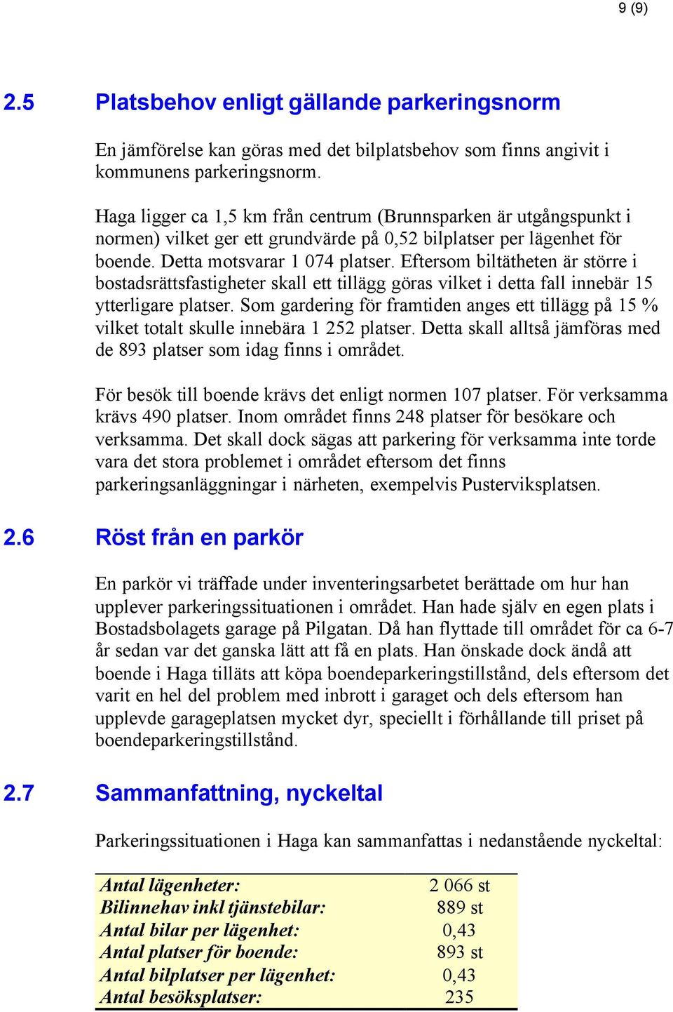 Eftersom biltätheten är större i bostadsrättsfastigheter skall ett tillägg göras vilket i detta fall innebär 15 ytterligare platser.