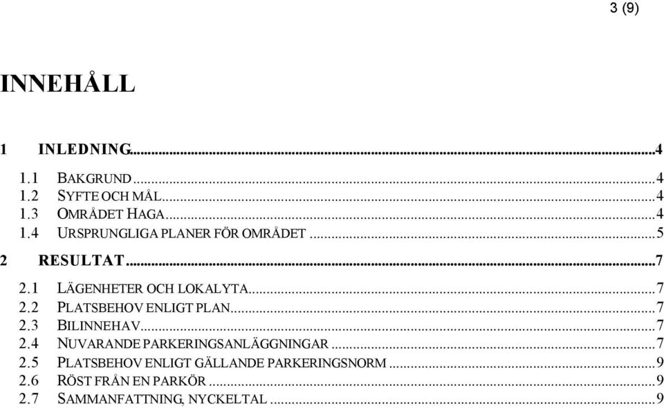 ..7 2.4 NUVARANDE PARKERINGSANLÄGGNINGAR...7 2.5 PLATSBEHOV ENLIGT GÄLLANDE PARKERINGSNORM...9 2.