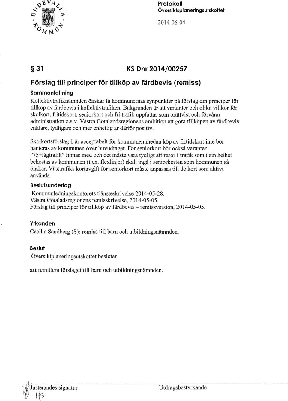 Skolk01isförslag l är acceptabelt för kommunen medan köp av fritidskort inte bör hanteras av kommunen över huvudtaget.