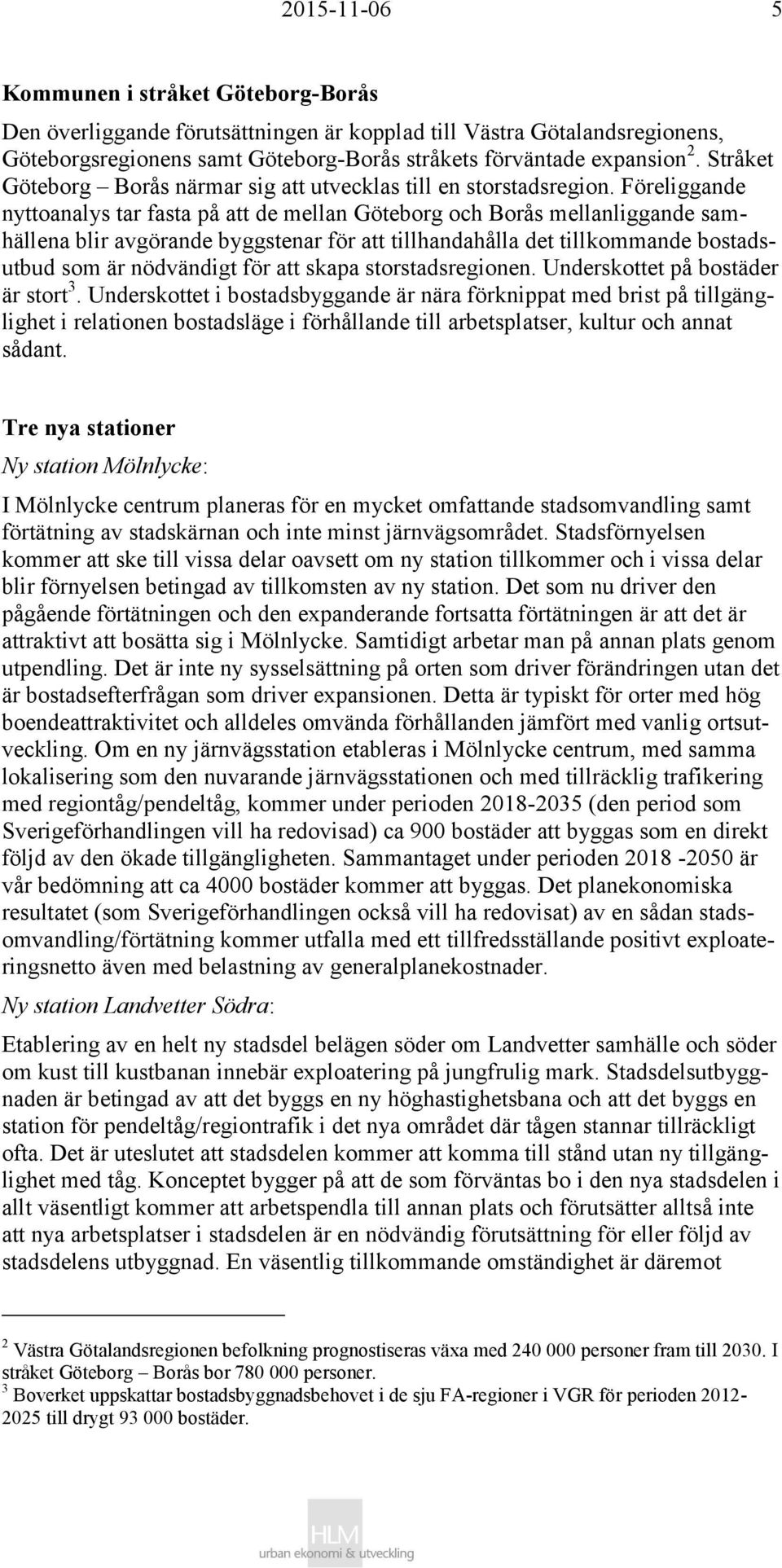 Föreliggande nyttoanalys tar fasta på att de mellan Göteborg och Borås mellanliggande samhällena blir avgörande byggstenar för att tillhandahålla det tillkommande bostadsutbud som är nödvändigt för