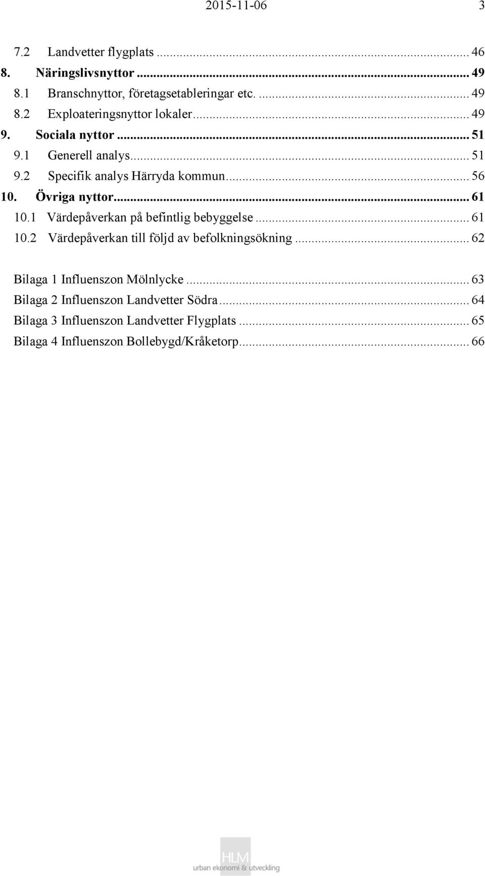 1 Värdepåverkan på befintlig bebyggelse... 61 10.2 Värdepåverkan till följd av befolkningsökning... 62 Bilaga 1 Influenszon Mölnlycke.