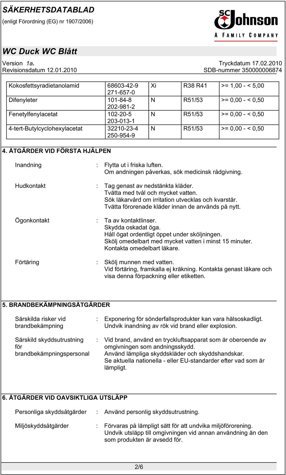 Hudkontakt : Tag genast av nedstänkta kläder. Tvätta med tvål och mycket vatten. Sök läkarvård om irritation utvecklas och kvarstår. Tvätta förorenade kläder innan de används på nytt.