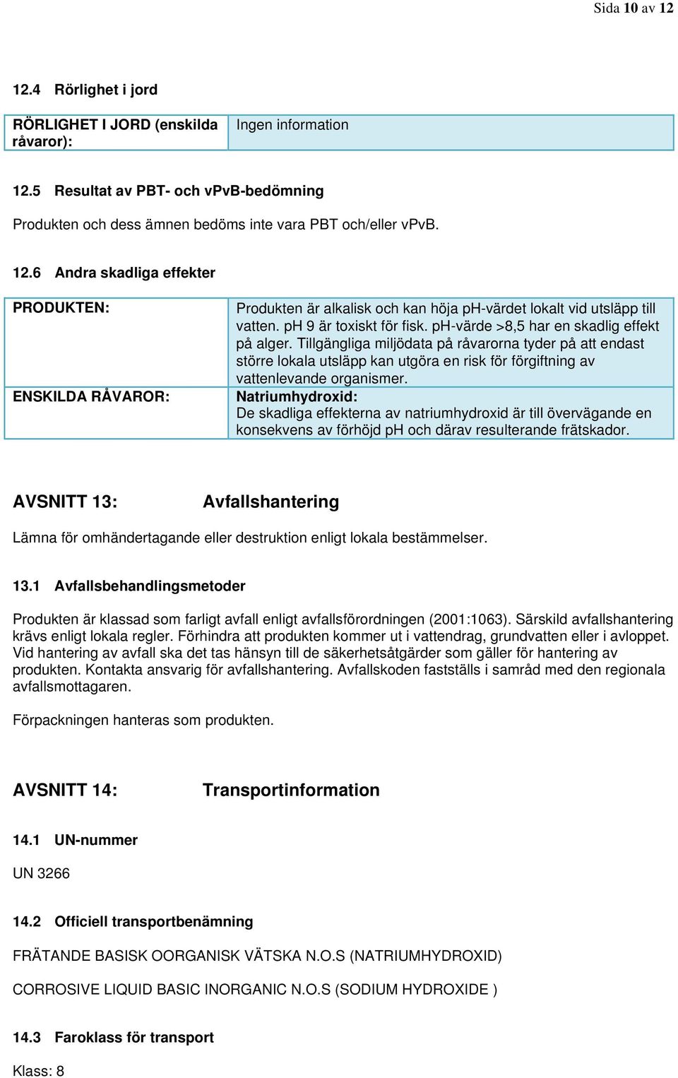 Tillgängliga miljödata på råvarorna tyder på att endast större lokala utsläpp kan utgöra en risk för förgiftning av vattenlevande organismer.