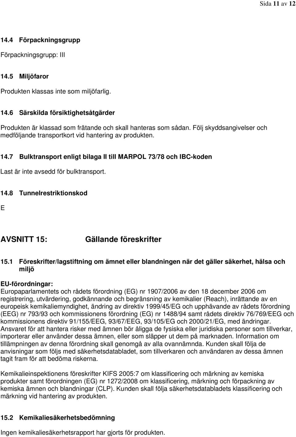 1 Föreskrifter/lagstiftning om ämnet eller blandningen när det gäller säkerhet, hälsa och miljö EU-förordningar: Europaparlamentets och rådets förordning (EG) nr 1907/2006 av den 18 december 2006 om