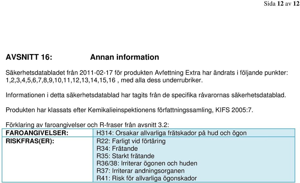 Produkten har klassats efter Kemikalieinspektionens författningssamling, KIFS 2005:7. Förklaring av faroangivelser och R-fraser från avsnitt 3.